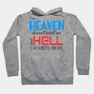 Heaven Doesn't Want Me and Hell Is Too Scared I'll Take Over Hoodie